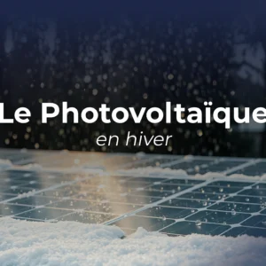 Photovoltaïque et hiver : entre enjeux et défis climatiques
